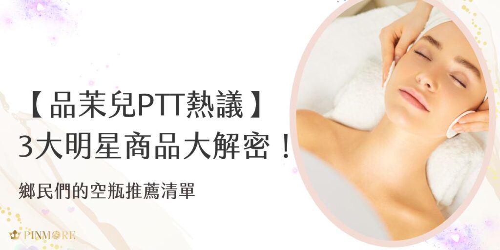 嘿～各位愛逛PTT的朋友們！有發現品茉兒PTT有很多人在討論嗎？今天就跟著品茉兒生醫小編一起來看看，品茉兒在PTT上討論度最高的3大產品，追隨著鄉民的腳步一起變美吧！