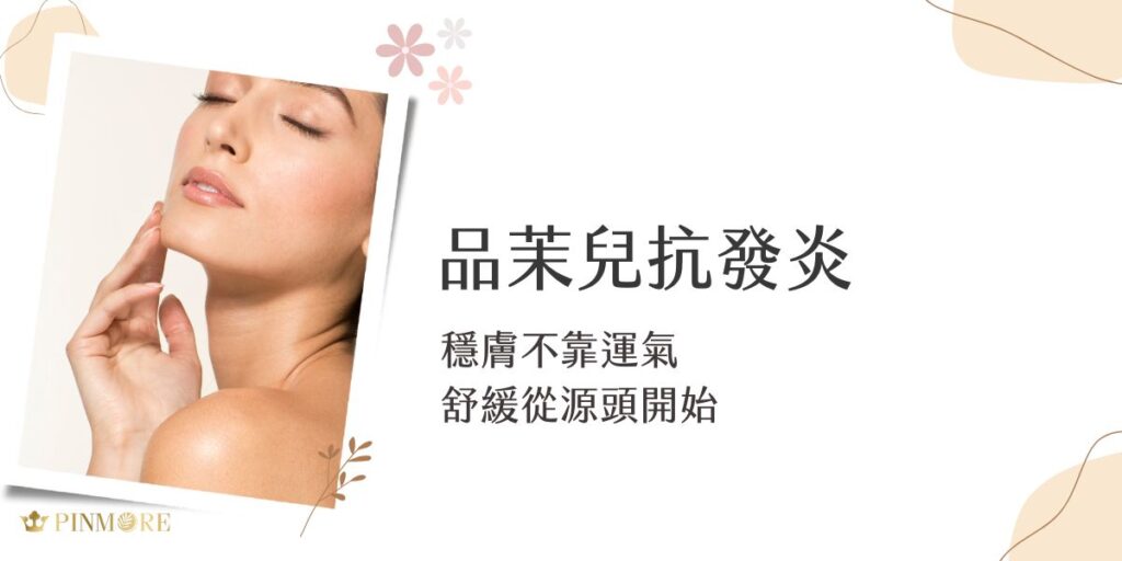 品茉兒抗發炎系列了解敏弱肌族群困擾，從源頭修護屏障、舒緩泛紅不適。選用天然植萃與低敏成分，打造穩定膚況不是靠運氣，而是每天的溫和呵護。換季、壓力再大，也能讓肌膚回歸平衡、穩定發光。